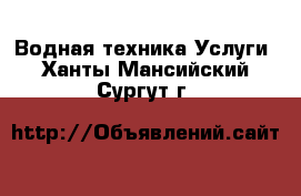 Водная техника Услуги. Ханты-Мансийский,Сургут г.